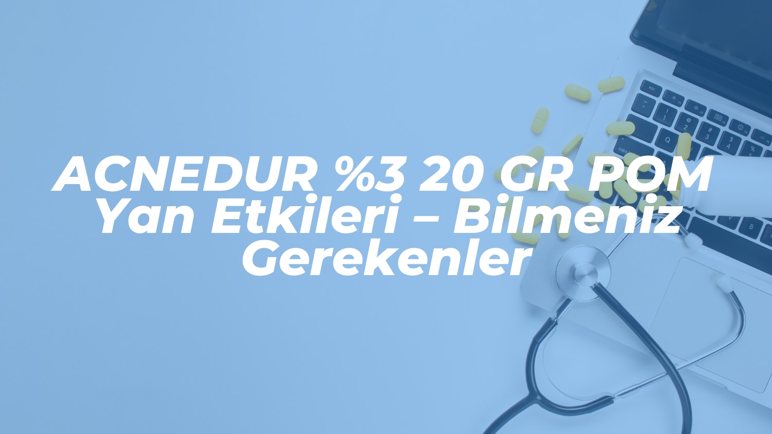 acnedur 3 20 gr pom yan etkileri bilmeniz gerekenler 1736777303