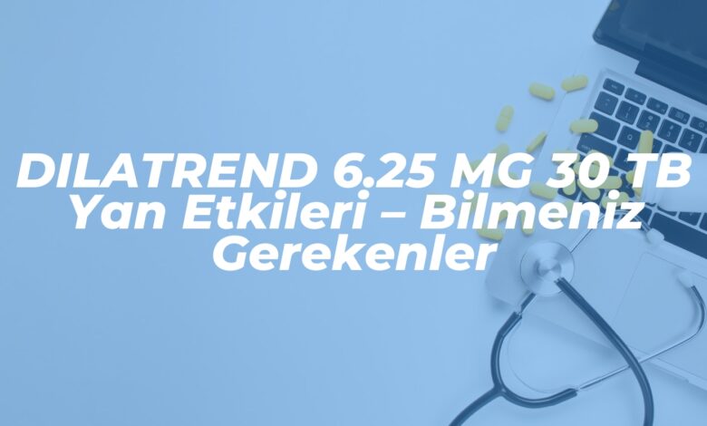 dilatrend 6 25 mg 30 tb yan etkileri bilmeniz gerekenler 1738089010