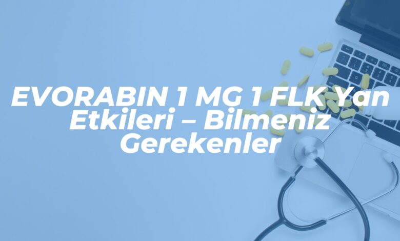 evorabin 1 mg 1 flk yan etkileri bilmeniz gerekenler 1737550655