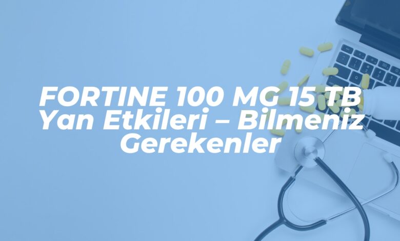 fortine 100 mg 15 tb yan etkileri bilmeniz gerekenler 1737277464