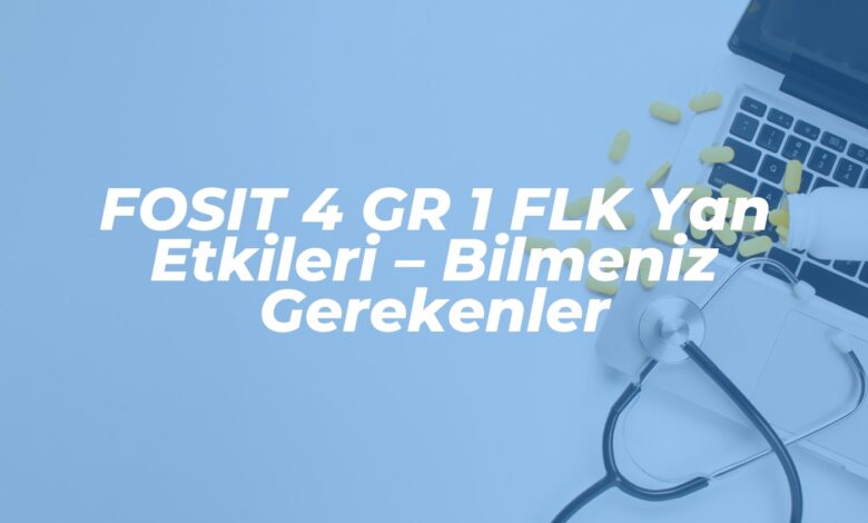 fosit 4 gr 1 flk yan etkileri bilmeniz gerekenler 1737550647
