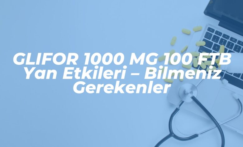 glifor 1000 mg 100 ftb yan etkileri bilmeniz gerekenler 1737277457