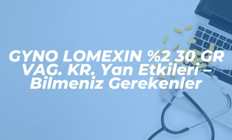 gyno lomexin 2 30 gr vag kr yan etkileri bilmeniz gerekenler 1737189749