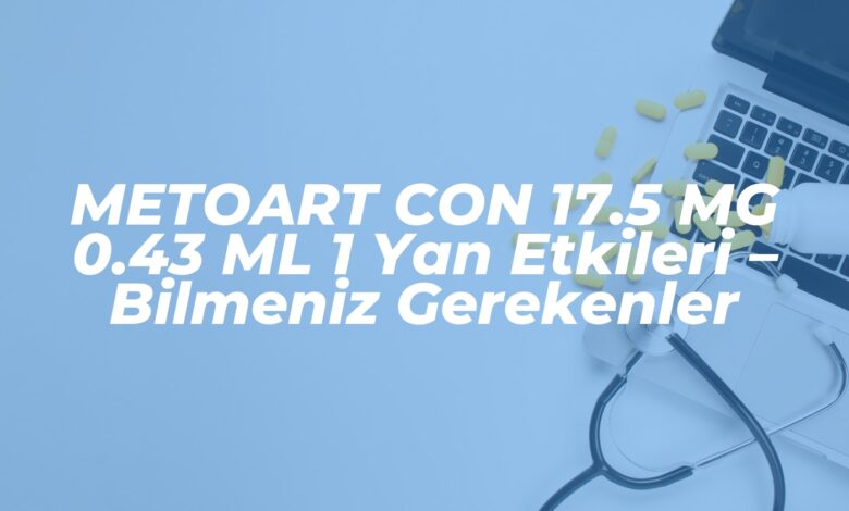 metoart con 17 5 mg 0 43 ml 1 yan etkileri bilmeniz gerekenler 1737366266
