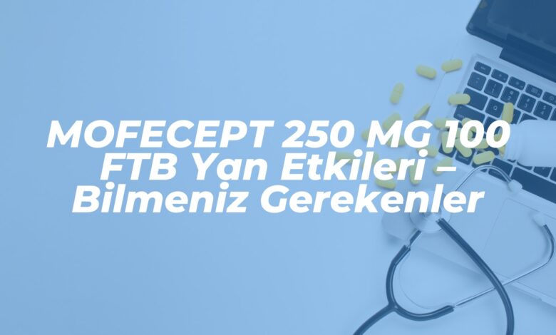 mofecept 250 mg 100 ftb yan etkileri bilmeniz gerekenler 1737366259