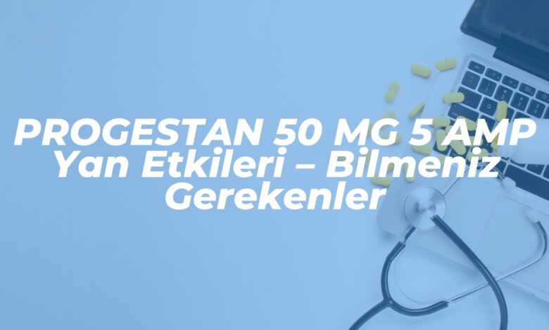 progestan 50 mg 5 amp yan etkileri bilmeniz gerekenler 1737366216