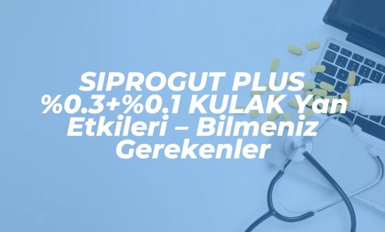 siprogut plus 0 30 1 kulak yan etkileri bilmeniz gerekenler 1737277380