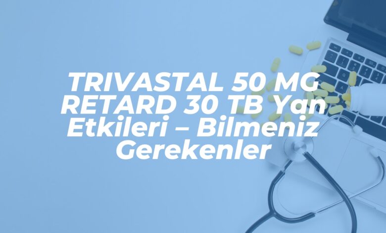 trivastal 50 mg retard 30 tb yan etkileri bilmeniz gerekenler 1737797955