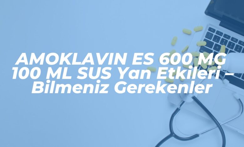 amoklavin es 600 mg 100 ml sus yan etkileri bilmeniz gerekenler 1740772390