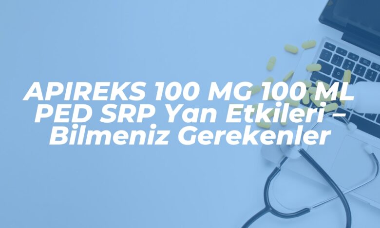 apireks 100 mg 100 ml ped srp yan etkileri bilmeniz gerekenler 1739451724