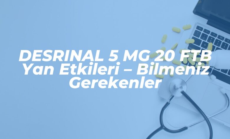 desrinal 5 mg 20 ftb yan etkileri bilmeniz gerekenler 1740096017