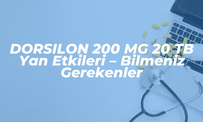 dorsilon 200 mg 20 tb yan etkileri bilmeniz gerekenler 1739503977