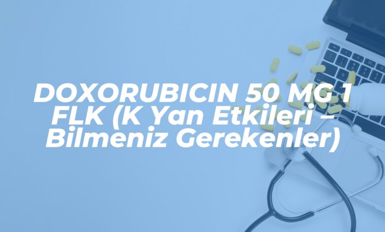 doxorubicin 50 mg 1 flk k yan etkileri bilmeniz gerekenler 1740402079
