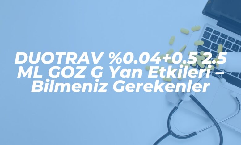 duotrav 0 040 5 2 5 ml goz g yan etkileri bilmeniz gerekenler 1739721683