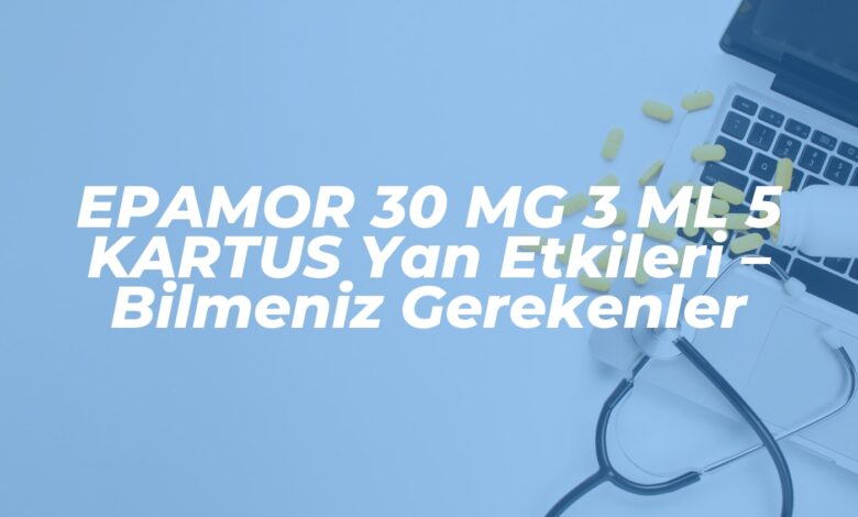 epamor 30 mg 3 ml 5 kartus yan etkileri bilmeniz gerekenler 1739451173