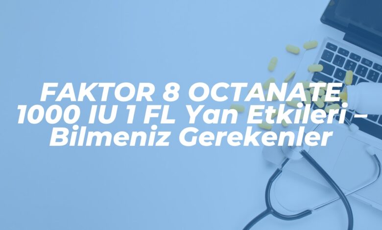 faktor 8 octanate 1000 iu 1 fl yan etkileri bilmeniz gerekenler 1739094396