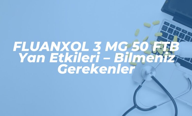 fluanxol 3 mg 50 ftb yan etkileri bilmeniz gerekenler 1739503899