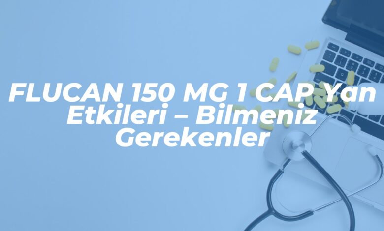 flucan 150 mg 1 cap yan etkileri bilmeniz gerekenler 1738755822