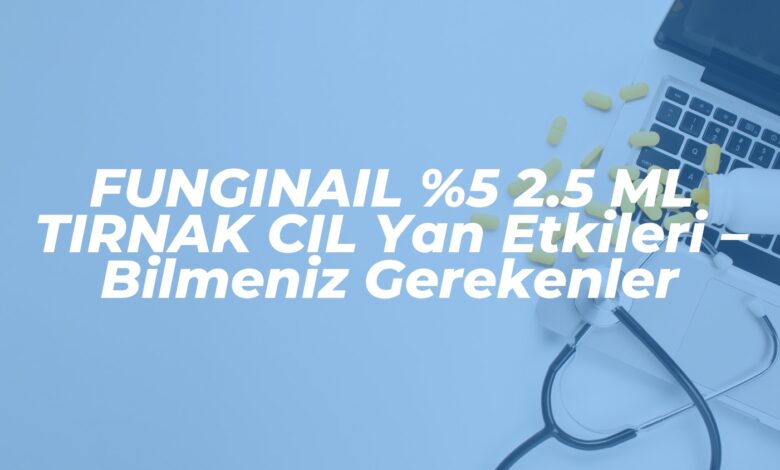 funginail 5 2 5 ml tirnak cil yan etkileri bilmeniz gerekenler 1739388128