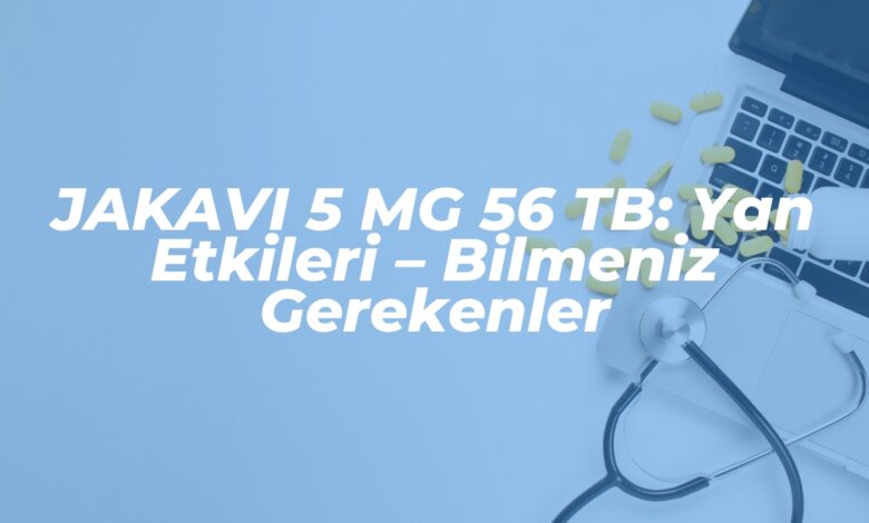 jakavi 5 mg 56 tb yan etkileri bilmeniz gerekenler 1739736086