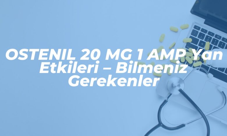 ostenil 20 mg 1 amp yan etkileri bilmeniz gerekenler 1739094398