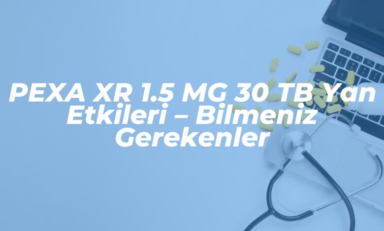 pexa xr 1 5 mg 30 tb yan etkileri bilmeniz gerekenler 1739094408