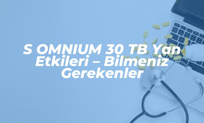 s omnium 30 tb yan etkileri bilmeniz gerekenler 1738493372