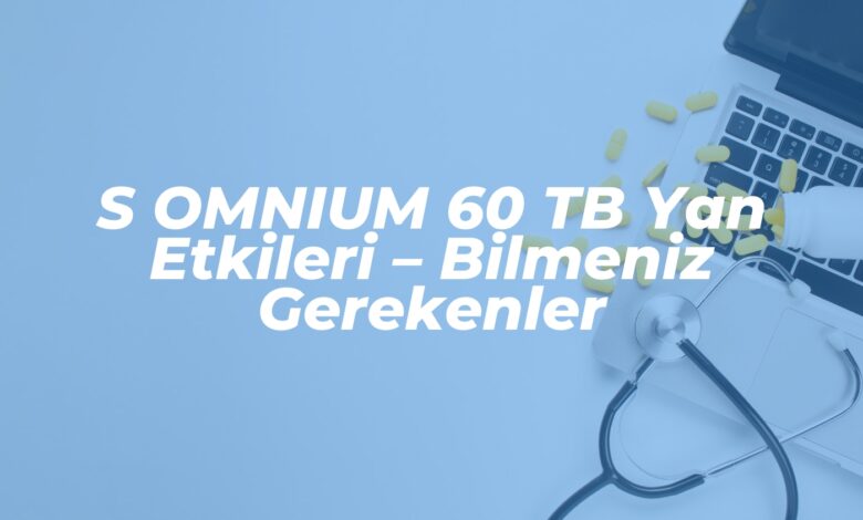 s omnium 60 tb yan etkileri bilmeniz gerekenler 1738493370