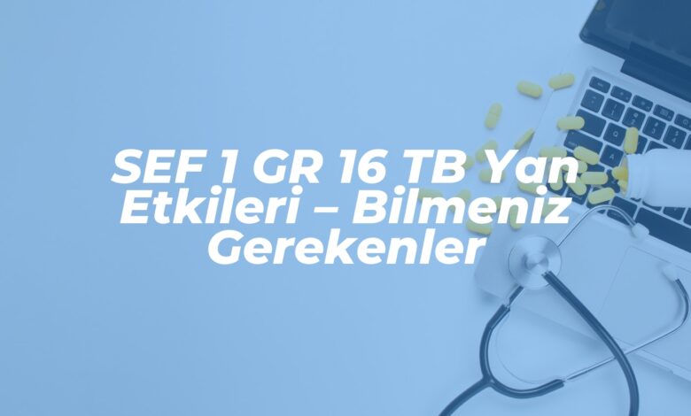 sef 1 gr 16 tb yan etkileri bilmeniz gerekenler 1739640746