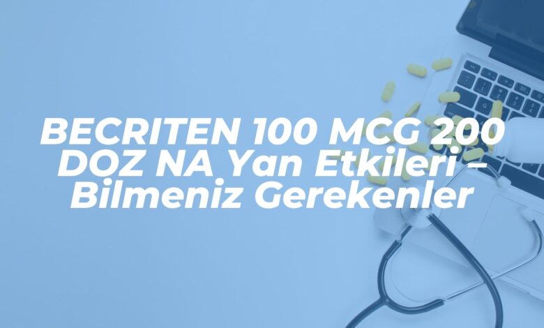 becriten 100 mcg 200 doz na yan etkileri bilmeniz gerekenler 1742371270