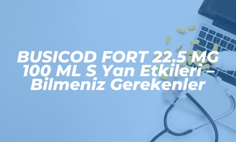 busicod fort 22 5 mg 100 ml s yan etkileri bilmeniz gerekenler 1742371272
