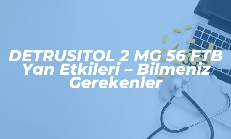 detrusitol 2 mg 56 ftb yan etkileri bilmeniz gerekenler 1741469055