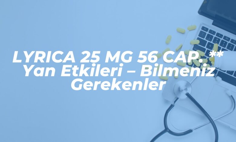 lyrica 25 mg 56 cap yan etkileri bilmeniz gerekenler 1741507289