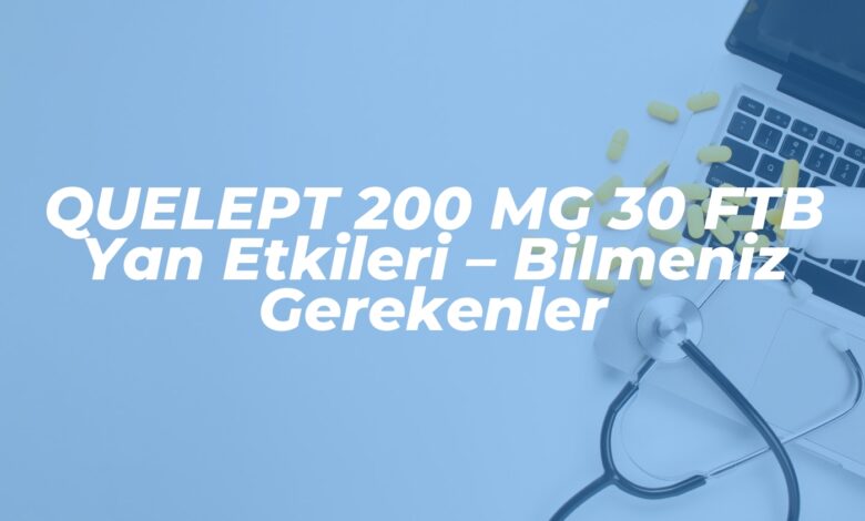 quelept 200 mg 30 ftb yan etkileri bilmeniz gerekenler 1741901163