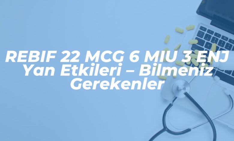 rebif 22 mcg 6 miu 3 enj yan etkileri bilmeniz gerekenler 1742371267