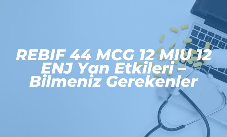 rebif 44 mcg 12 miu 12 enj yan etkileri bilmeniz gerekenler 1742371269