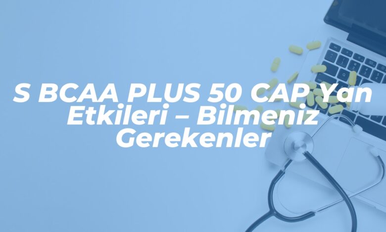 s bcaa plus 50 cap yan etkileri bilmeniz gerekenler 1741017689