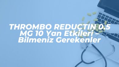 thrombo reductin 0 5 mg 10 yan etkileri bilmeniz gerekenler 1742832055