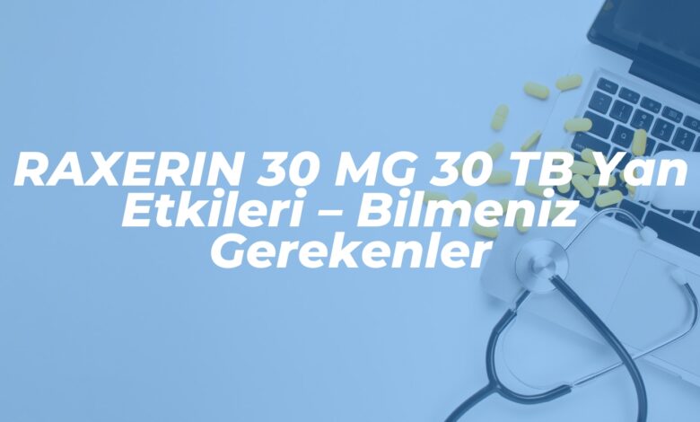 raxerin 30 mg 30 tb yan etkileri bilmeniz gerekenler 1744147403
