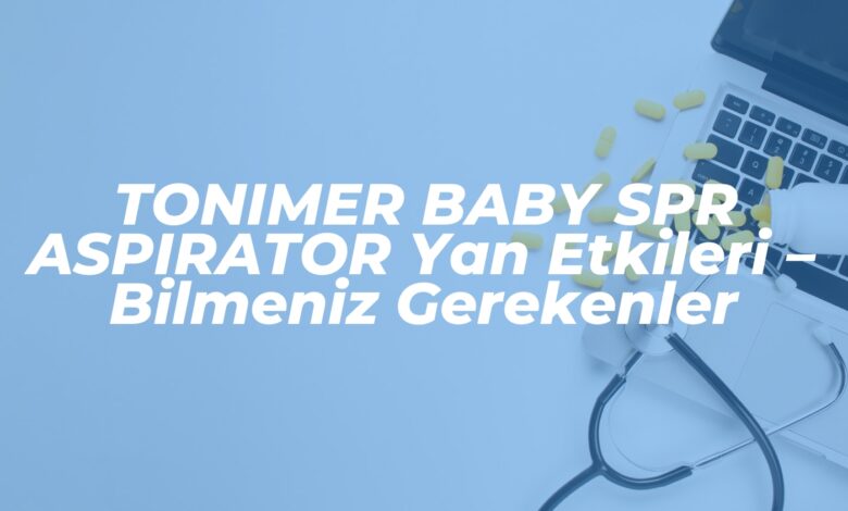tonimer baby spr aspirator yan etkileri bilmeniz gerekenler 1744141923